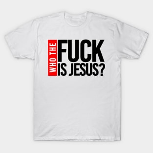 WHO THE FUCK IS JESUS T-Shirt